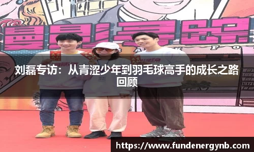 刘磊专访：从青涩少年到羽毛球高手的成长之路回顾